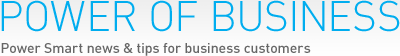 Power of Business: Power Smart news & tips for business customers