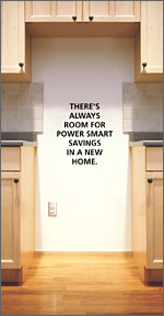 "There's always room for Power Smart savings in a new home"
